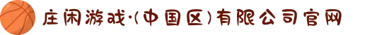 庄闲游戏·(中国区)有限公司官网